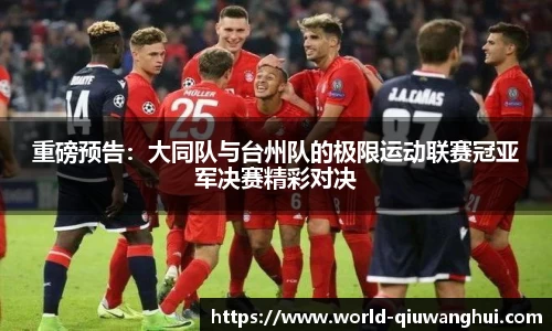 重磅预告:大同队与台州队的极限运动联赛冠亚军决赛精彩对决